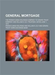 General mortgage; The Pennsylvania Railroad Company to Girard Trust Company and William N. Ely, trustees. Dated June 1, 1915,1151474339,9781151474339