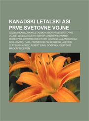 Kanadski letalski asi prve svetovne vojne Seznam kanadskih letalskih asov prve svetovne vojne, William Avery Bishop, Andrew Edward McKeever,1233010492,9781233010493