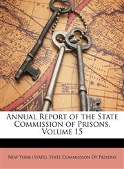 Annual Report of the State Commission of Prisons, Volume 15,1147571481,9781147571486