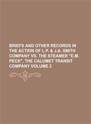 Briefs and Other Records in the Action of L.P. & J.A. Smith Company vs. the Steamer E.M. Peck, the Calumet Transit Company Volume 2,1235842797,9781235842795
