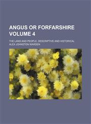Angus or Forfarshire; the land and people, descriptive and historical Volume 4,1153939843,9781153939843