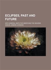 Eclipses, Past and Future; With General Hints for Observing the Heavens,1150108770,9781150108778