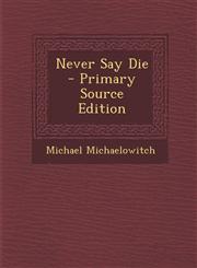 Never Say Die - Primary Source Edition,1293398128,9781293398128