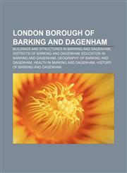 London Borough of Barking and Dagenham Buildings and structures in Barking and Dagenham, Districts of Barking and Dagenham,1158059728,9781158059720