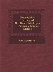 Biographical Illstory of Northern Michigan - Primary Source Edition,1295703068,9781295703067