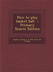 How to Play Basket Ball - Primary Source Edition,1293860085,9781293860083