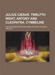 Julius Cæsar. Twelfth night. Antony and Cleopatra. Cymbeline,1236995317,9781236995315