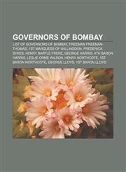 Governors of Bombay List of Governors of Bombay, Freeman Freeman-Thomas, 1st Marquess of Willingdon, Frederick Sykes, Henry Bartle Frere,1155203321,9781155203324