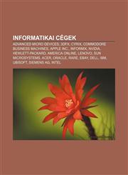 Informatikai Cegek Advanced Micro Devices, 3dfx, Cyrix, Commodore Business Machines, Apple Inc., Informix, Nvidia, Hewlett-Packard,123288457X,9781232884576