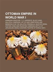 Ottoman Empire in World War I Armenian Genocide, T. E. Lawrence, Black Hand, Gallipoli Campaign,1233295756,9781233295753