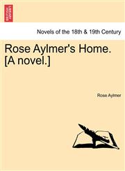 Rose Aylmer's Home. [A Novel.],1241383596,9781241383596