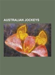 Australian Jockeys Alan Yeomans, Billy Cook (Jockey), Billy Elliot (Jockey), Bill Williamson, Blake Shinn, Brett Prebble, Chris Munce, Cr,1230516786,9781230516783