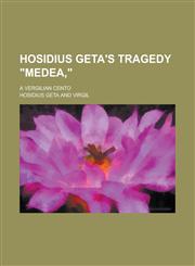 Hosidius Geta's tragedy "Medea,"; a Vergilian cento,1230132376,9781230132372
