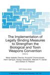 The Implementation of Legally Binding Measures to Strengthen the Biological and Toxin Weapons Convention Proceedings of the NATO Advanced Study Institute, held in Budapest, Hungary, 2001,140202097X,9781402020971