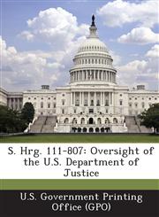 S. Hrg. 111-807 Oversight of the U.S. Department of Justice,1289592810,9781289592813