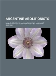 Argentine abolitionists Manuel Belgrano, Mariano Moreno, Juan José Castelli,1233151576,9781233151578