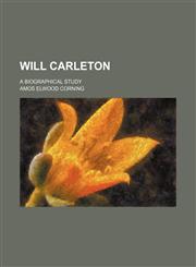 Will Carleton; A Biographical Study,1151384615,9781151384614