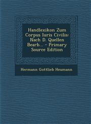 Handlexikon Zum Corpus Iuris Civilis Nach D. Quellen Bearb... - Primary Source Edition,1293485217,9781293485217