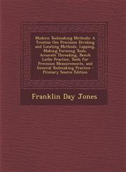 Modern Toolmaking Methods A Treatise Om Precision Dividing and Locating Methods, Lapping, Making Forming Tools, Accurate Threading, Bench Lathe Practice, Tools for Precision Measurements, and General Toolmaking Practice - Primary Source Edition,1295815575,9781295815579