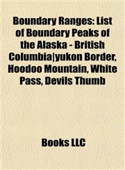 Boundary Ranges List of Boundary Peaks of the Alaska - British Columbia|yukon Border, Hoodoo Mountain, White Pass, Devils Thumb, Lava Fork,1155693647,9781155693644