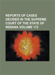 Reports of cases decided in the Supreme Court of the State of Indiana Volume 172,1236994531,9781236994530