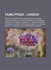 Familypedia - London Aerial photographs of London, Born in London, Cities in London, Culture in London, Died in London, Districts of London, Economy of London, Education in London, Geography of London, History of London, Images of London,1234856239,9781234856236