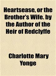 Heartsease, or the Brother's Wife. by the Author of the Heir of Redclyffe,1150556706,9781150556708