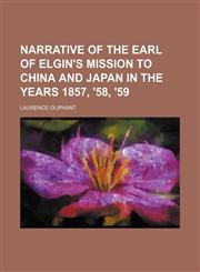 Narrative of the Earl of Elgin's Mission to China and Japan in the Years 1857, '58, '59 (Volume 2),1150803630,9781150803635