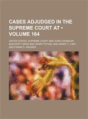 United States Reports; Cases Adjudged in the Supreme Court at ... and Rules Announced at ... Volume 164,1154365565,9781154365566