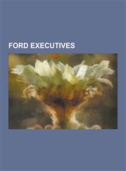 Ford Executives Henry Ford, Robert McNamara, Lee Iacocca, Alan Mulally, Archie McCardell, Walter Hayes, Edsel Ford, Donald N. Frey, Wi,1230502564,9781230502564