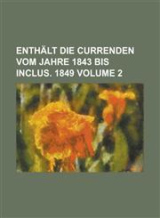 Enthält die Currenden vom Jahre 1843 bis inclus. 1849 Volume 2,1236744640,9781236744647