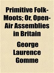 Primitive Folk-Moots; Or, Open-Air Assemblies in Britain,1154975282,9781154975284