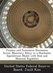 Finance and Economics Discussion Series Monetary Policy in a Stochastic Equilibrium Model with Real and Nominal Rigidities,1288721412,9781288721412