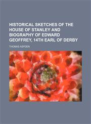 Historical sketches of the house of Stanley and biography of Edward Geoffrey, 14th earl of Derby,1236628322,9781236628329