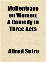 Mollentrave on Women; A Comedy in Three Acts,1152673106,9781152673106