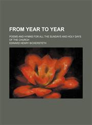 From year to year; poems and hymns for all the Sundays and holy days of the church,1150443359,9781150443350