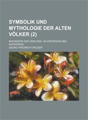 Symbolik Und Mythologie Der Alten Volker; Besonders Der Griechen In Vortragen Und Entwurfen (2),1234307782,9781234307783