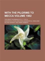 With the pilgrims to Mecca Volume 1902; the great pilgrimage of A. II. 1319 A,1151262730,9781151262738
