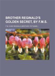 Brother Reginald's golden secret, by F.M.S,1459023633,9781459023635