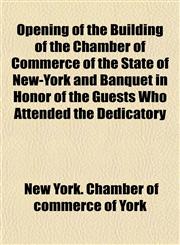 Opening of the Building of the Chamber of Commerce of the State of New-York and Banquet in Honor of the Guests Who Attended the Dedicatory,1151767395,9781151767394