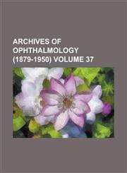 Archives of Ophthalmology (1879-1950) Volume 37,1234160277,9781234160272