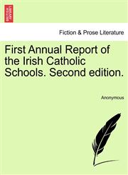 First Annual Report of the Irish Catholic Schools. Second edition.,1241471916,9781241471910