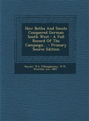 How Botha And Smuts Conquered German South West A Full Record Of The Campaign... - Primary Source Edition,1294065459,9781294065456
