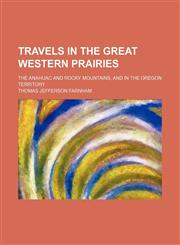 Travels in the Great Western Prairies (Volume 2); The Anahuac and Rocky Mountains, and in the Oregon Territory,1150134887,9781150134883