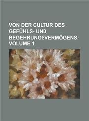 Von der Cultur des Gefühls- und Begehrungsvermögens Volume 1,123422237X,9781234222376