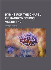 Hymns for the chapel of Harrow School Volume 12,1150068612,9781150068614