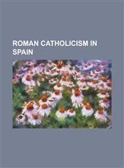 Roman Catholicism in Spain,1153816296,9781153816298