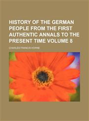History of the German people from the first authentic annals to the present time Volume 8,1154255379,9781154255379