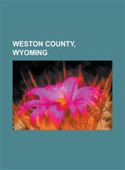 Weston County, Wyoming Upton, Wyoming, Newcastle, Wyoming, Hill View Heights, Wyoming, Osage, Wyoming, Wyoming Highway 116,1156028183,9781156028186
