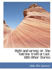 Right and wrong; or, She Told the Truth at Last. With Other Stories,1116865343,9781116865349